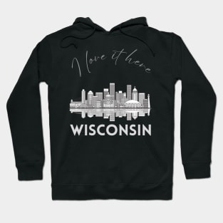 I love it there Wisconsin gift Madison skyline Green Bay, Eau Claire Janesville graphic tee Hoodie